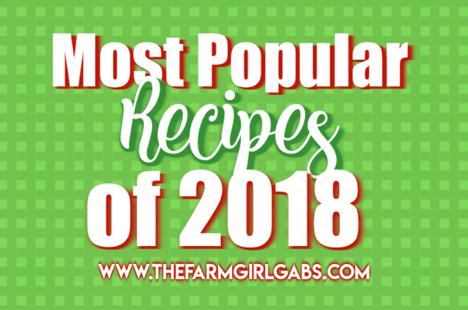 It’s so hard to believe that 2018 is coming to an end. It’s been an amazing year here at The Farm Girl Gabs. Here are the Top 10 Most Popular Recipes of 2018.