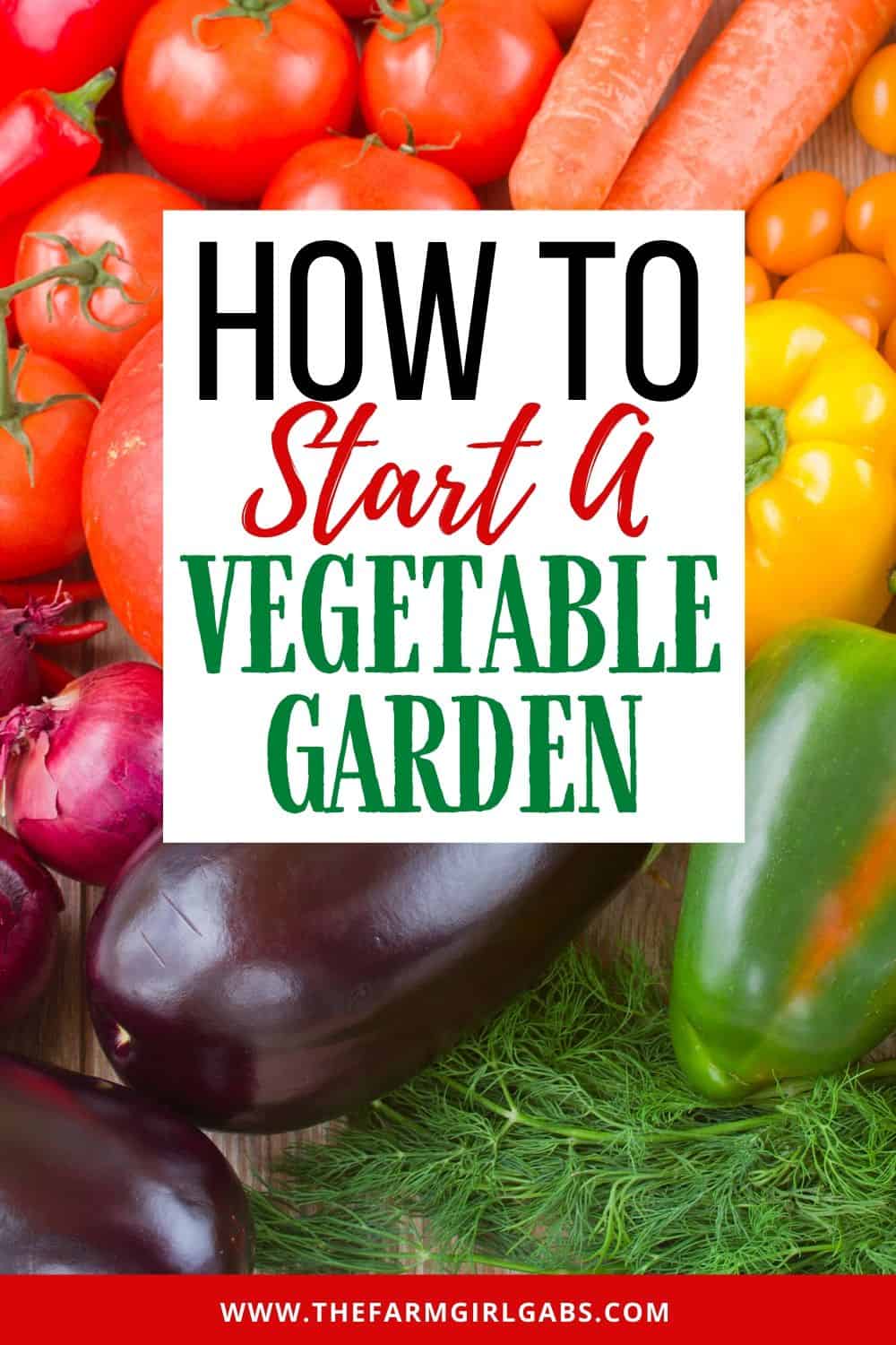 How To Start A Vegetable Garden - The Farm Girl Gabs®